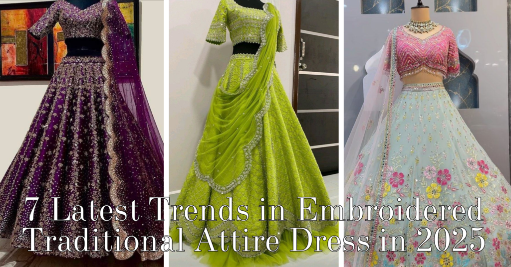 7 Latest Trends in Embroidered Traditional Attire Dress in 2025